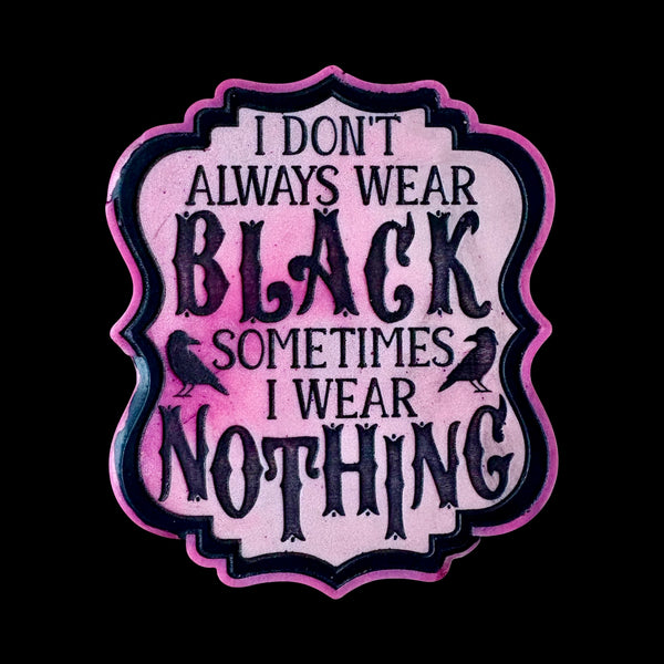 I Don’t Always Wear Black wax melts
